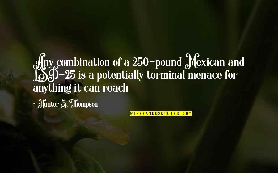 Unmemorable Synonym Quotes By Hunter S. Thompson: Any combination of a 250-pound Mexican and LSD-25