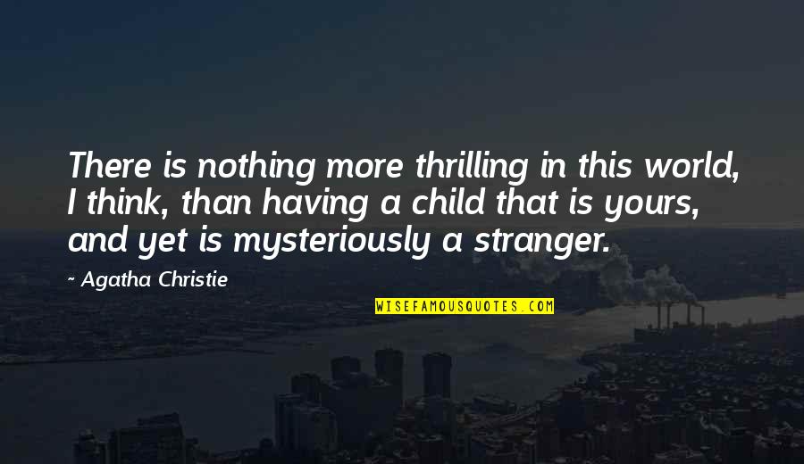 Unmendable Synonyms Quotes By Agatha Christie: There is nothing more thrilling in this world,