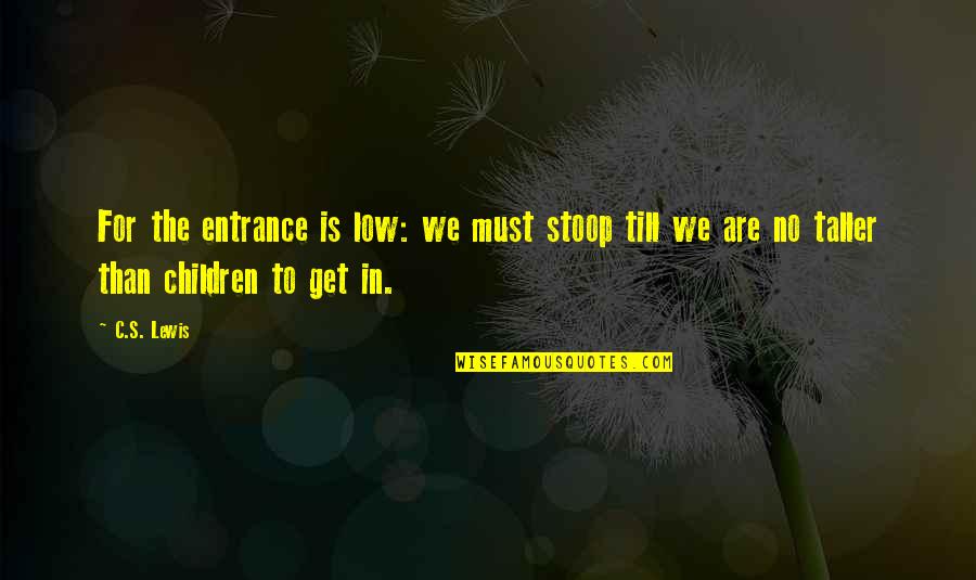 Unmendably Quotes By C.S. Lewis: For the entrance is low: we must stoop