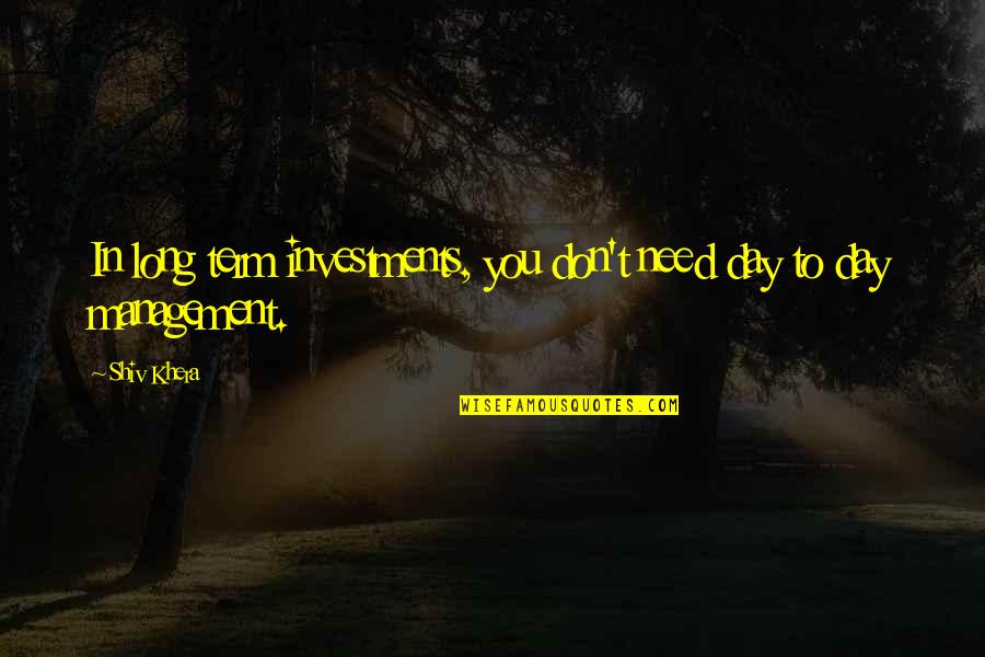 Unmendably Quotes By Shiv Khera: In long term investments, you don't need day