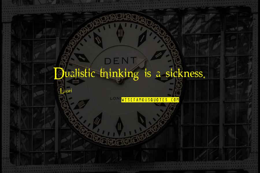 Unmercifully Beaten Quotes By Laozi: Dualistic thinking is a sickness.