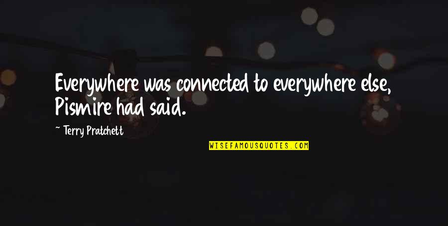 Unmerited Means Quotes By Terry Pratchett: Everywhere was connected to everywhere else, Pismire had Unmerited Means Quotes By Terry Pratchett: Everywhere was connected to everywhere else, Pismire had
