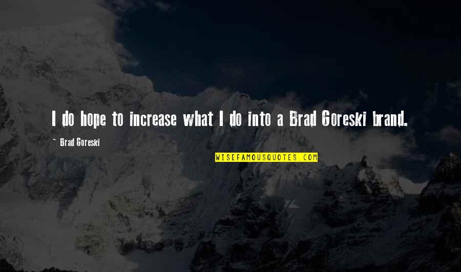 Unmerited Quotes By Brad Goreski: I do hope to increase what I do