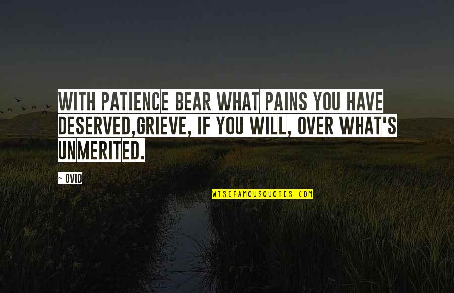 Unmerited Quotes By Ovid: With patience bear what pains you have deserved,Grieve,