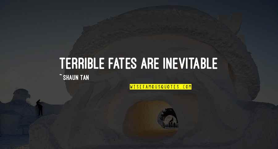 Unmet Needs Quotes By Shaun Tan: terrible fates are inevitable