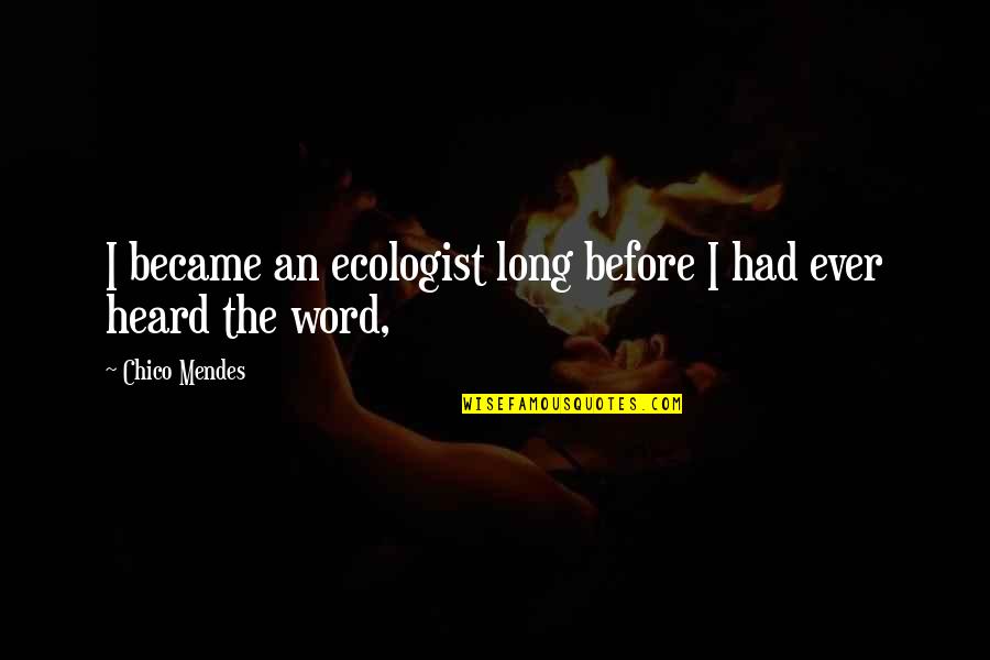 Unmet You By Cream Mea Lyrics Quotes By Chico Mendes: I became an ecologist long before I had Unmet You By Cream Mea Lyrics Quotes By Chico Mendes: I became an ecologist long before I had