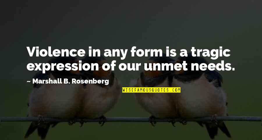 Unmet You Quotes By Marshall B. Rosenberg: Violence in any form is a tragic expression
