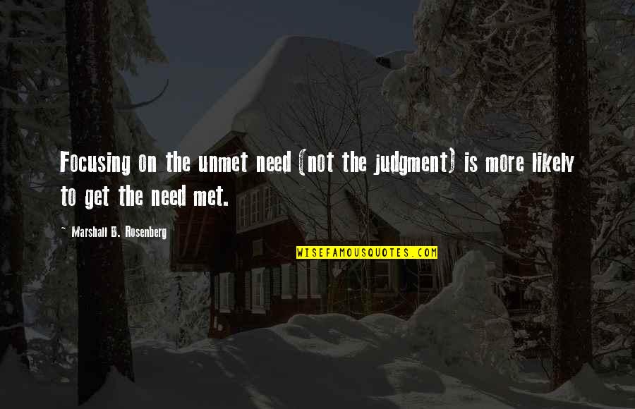 Unmet You Quotes By Marshall B. Rosenberg: Focusing on the unmet need (not the judgment)