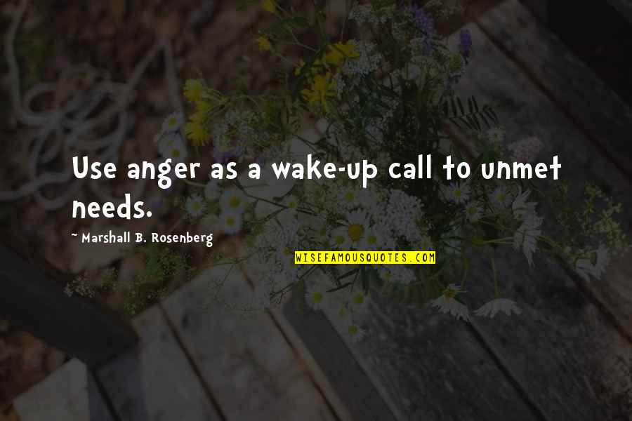Unmet You Quotes By Marshall B. Rosenberg: Use anger as a wake-up call to unmet
