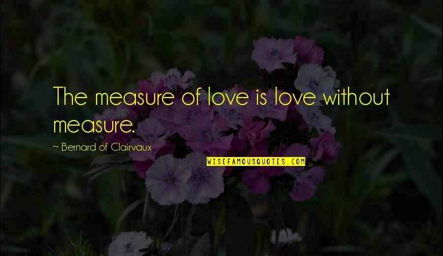 Unmetabolized Folic Acid Quotes By Bernard Of Clairvaux: The measure of love is love without measure. Unmetabolized Folic Acid Quotes By Bernard Of Clairvaux: The measure of love is love without measure.