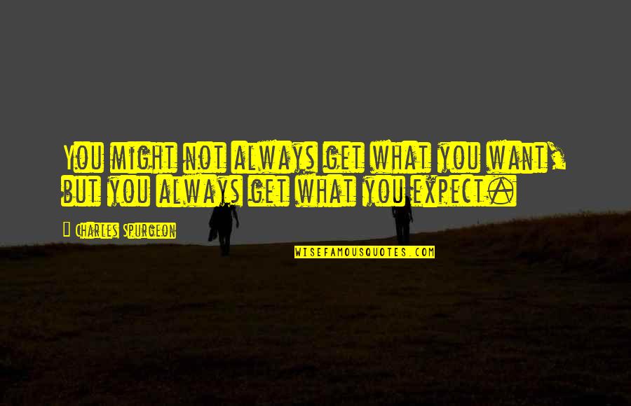 Unmetabolized Folic Acid Quotes By Charles Spurgeon: You might not always get what you want, Unmetabolized Folic Acid Quotes By Charles Spurgeon: You might not always get what you want,