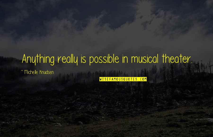 Unmetabolized Folic Acid Quotes By Michelle Knudsen: Anything really is possible in musical theater. Unmetabolized Folic Acid Quotes By Michelle Knudsen: Anything really is possible in musical theater.