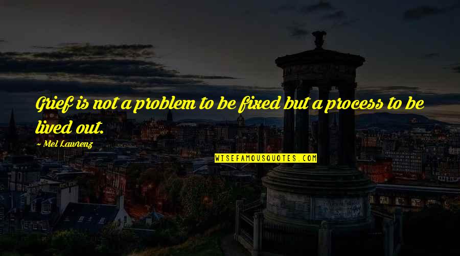 Unmindful Love Quotes By Mel Lawrenz: Grief is not a problem to be fixed