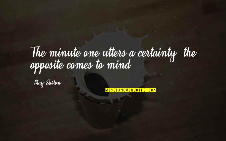 Unmindful Speech Quotes By May Sarton: The minute one utters a certainty, the opposite