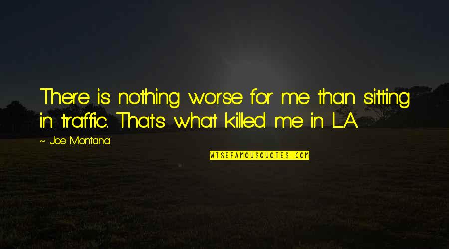 Unmissable In A Way Quotes By Joe Montana: There is nothing worse for me than sitting
