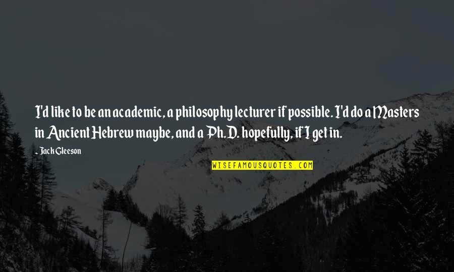 Unmissed Quotes By Jack Gleeson: I'd like to be an academic, a philosophy
