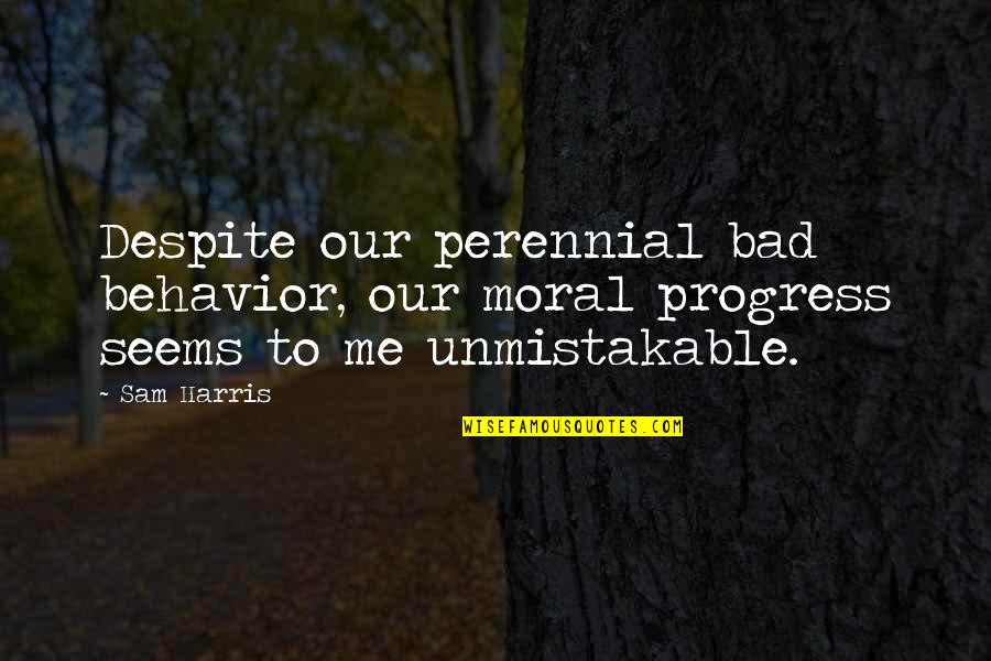 Unmistakable Quotes By Sam Harris: Despite our perennial bad behavior, our moral progress