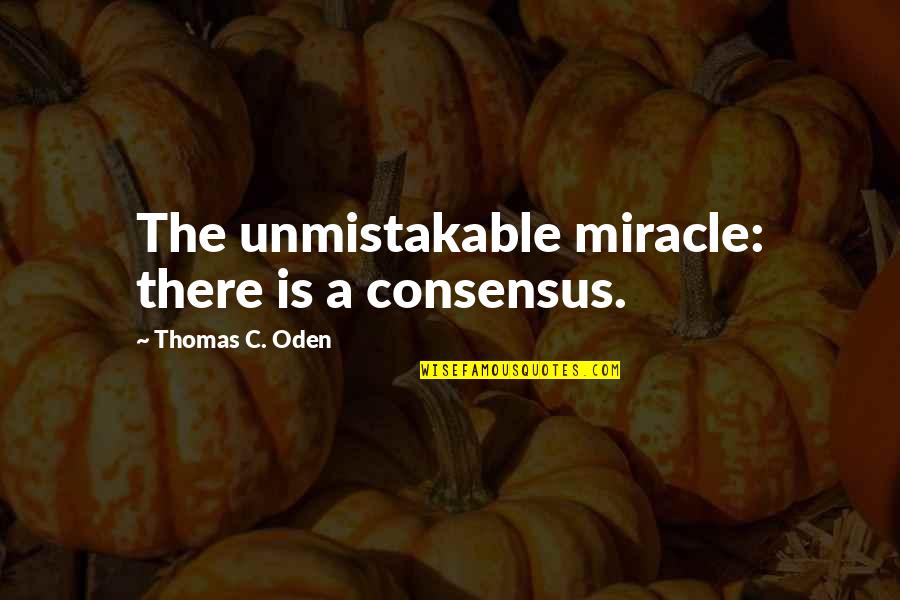 Unmistakable Quotes By Thomas C. Oden: The unmistakable miracle: there is a consensus.