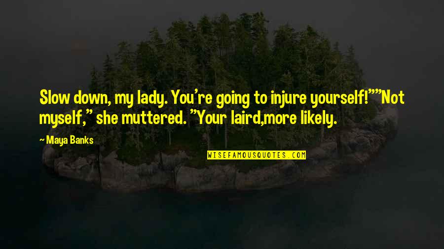 Unmistakably Molly Quotes By Maya Banks: Slow down, my lady. You're going to injure Unmistakably Molly Quotes By Maya Banks: Slow down, my lady. You're going to injure