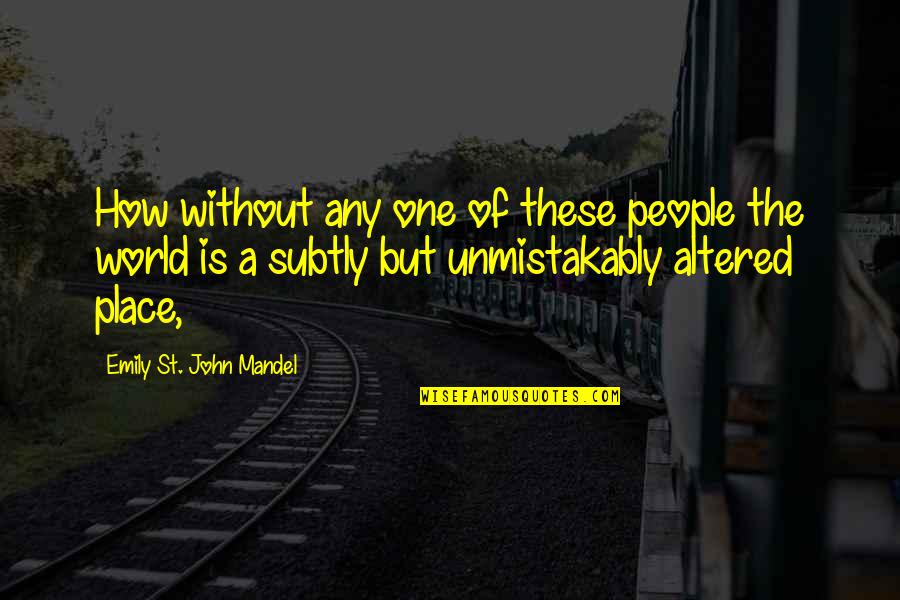 Unmistakably Quotes By Emily St. John Mandel: How without any one of these people the Unmistakably Quotes By Emily St. John Mandel: How without any one of these people the