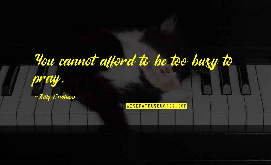 Unmistaken Synonyms Quotes By Billy Graham: You cannot afford to be too busy to