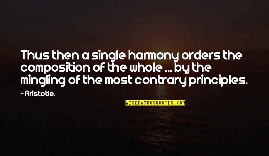 Unmitigatedly Quotes By Aristotle.: Thus then a single harmony orders the composition