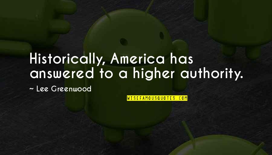 Unmittelbar Synonym Quotes By Lee Greenwood: Historically, America has answered to a higher authority.