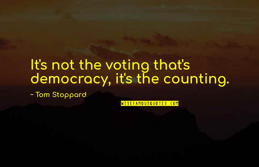 Unmodern Quotes By Tom Stoppard: It's not the voting that's democracy, it's the