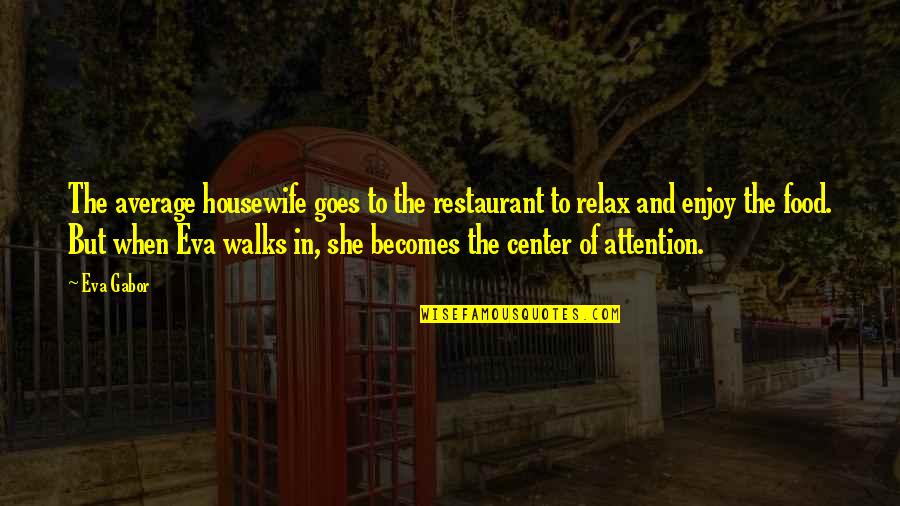 Unmodified Quotes By Eva Gabor: The average housewife goes to the restaurant to