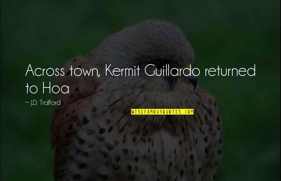 Unmodified Quotes By J.D. Trafford: Across town, Kermit Guillardo returned to Hoa