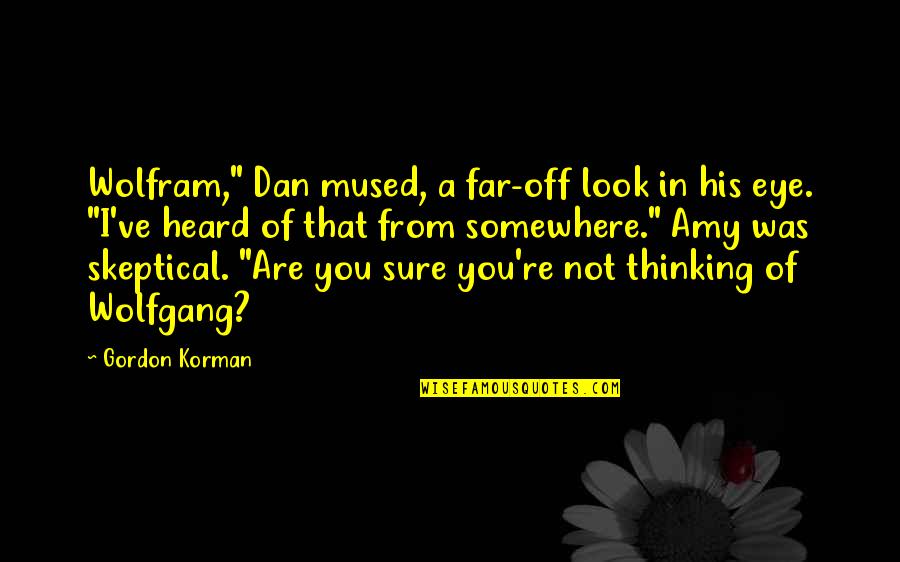 Unmoor Quotes By Gordon Korman: Wolfram," Dan mused, a far-off look in his