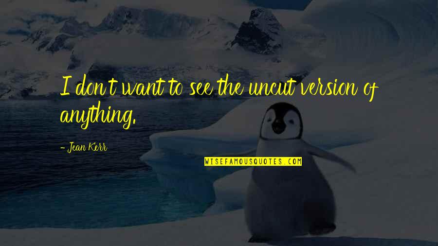 Unmooring Quotes By Jean Kerr: I don't want to see the uncut version