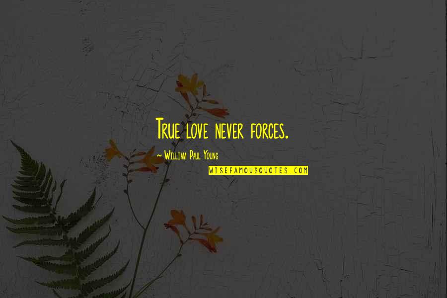 Unmooring Quotes By William Paul Young: True love never forces. Unmooring Quotes By William Paul Young: True love never forces.