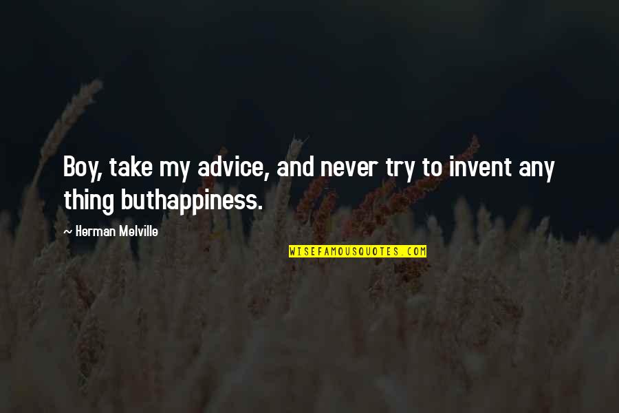 Unmoral Things Quotes By Herman Melville: Boy, take my advice, and never try to