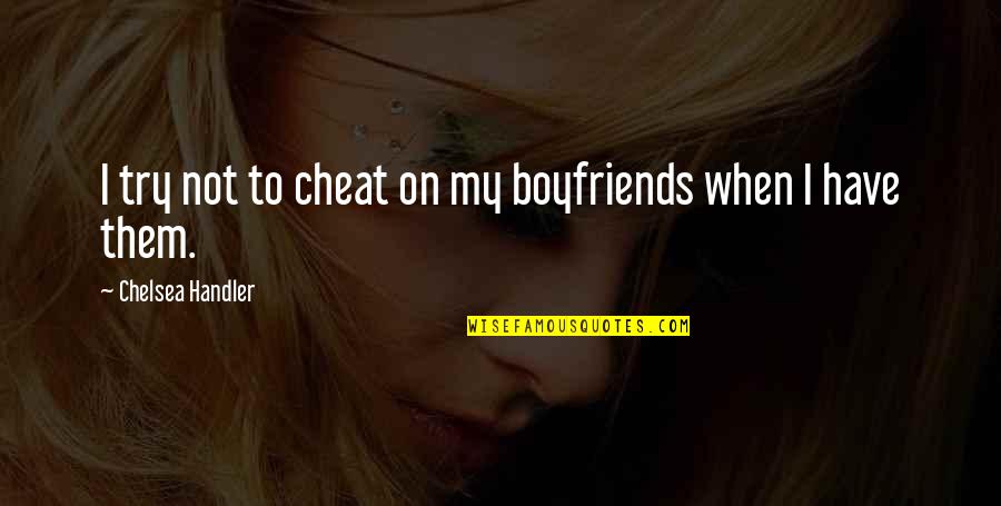 Unmotivated Day Quotes By Chelsea Handler: I try not to cheat on my boyfriends Unmotivated Day Quotes By Chelsea Handler: I try not to cheat on my boyfriends