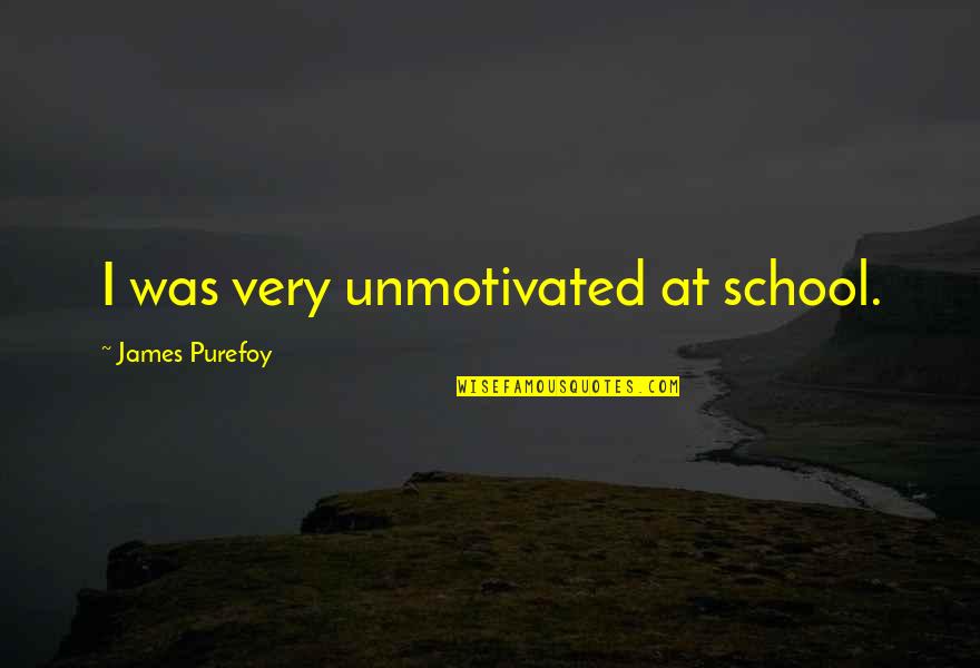 Unmotivated Quotes By James Purefoy: I was very unmotivated at school.