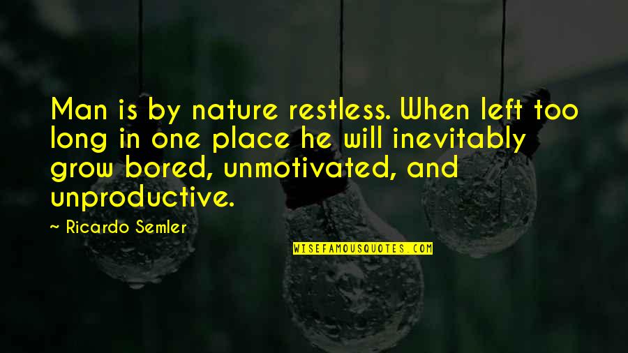 Unmotivated Quotes By Ricardo Semler: Man is by nature restless. When left too