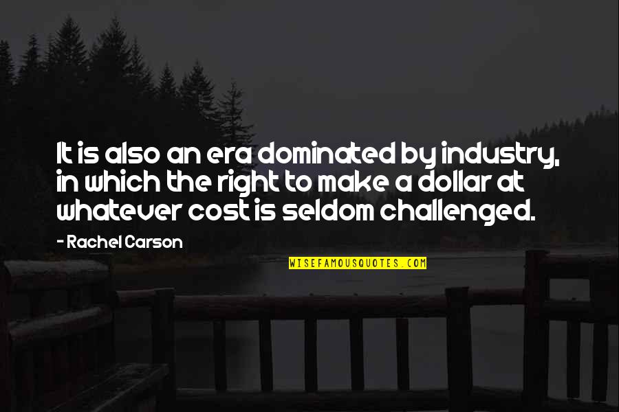 Unmotivating Quotes By Rachel Carson: It is also an era dominated by industry, Unmotivating Quotes By Rachel Carson: It is also an era dominated by industry,