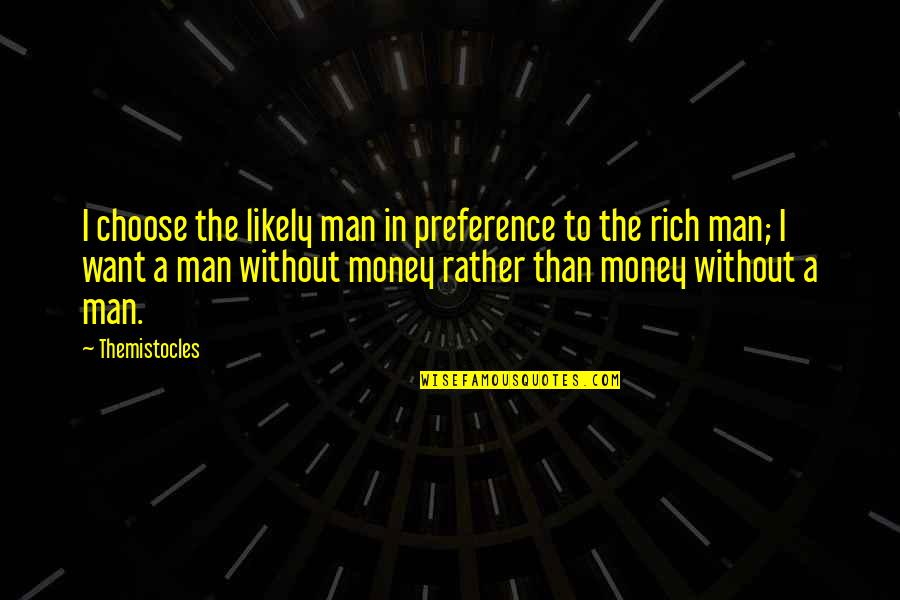 Unmotivating Quotes By Themistocles: I choose the likely man in preference to Unmotivating Quotes By Themistocles: I choose the likely man in preference to