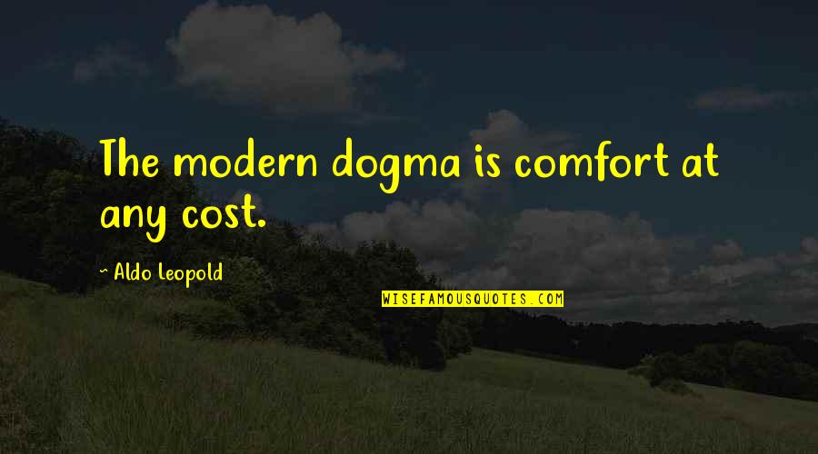 Unmoulded Quotes By Aldo Leopold: The modern dogma is comfort at any cost.