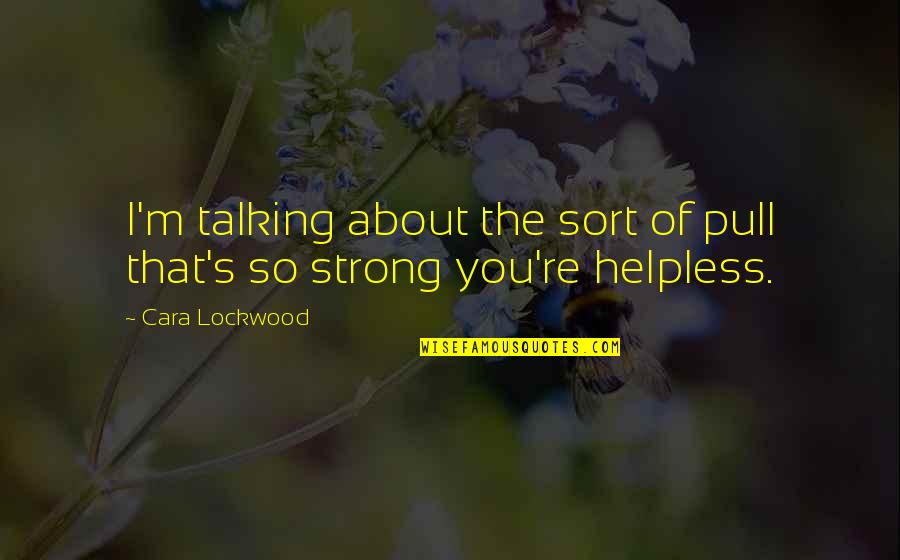 Unmoulded Quotes By Cara Lockwood: I'm talking about the sort of pull that's