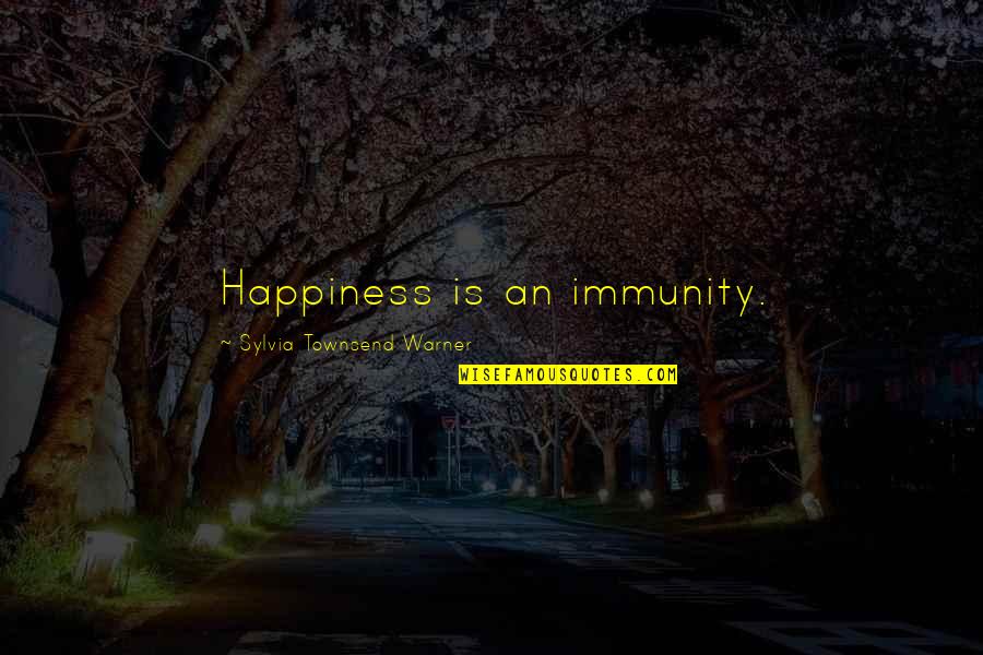 Unmoulded Quotes By Sylvia Townsend Warner: Happiness is an immunity.