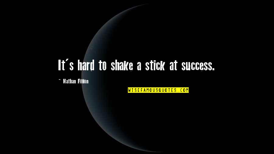 Unmourned Quotes By Nathan Fillion: It's hard to shake a stick at success. Unmourned Quotes By Nathan Fillion: It's hard to shake a stick at success.
