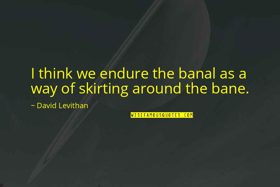 Unmoving Quotes By David Levithan: I think we endure the banal as a
