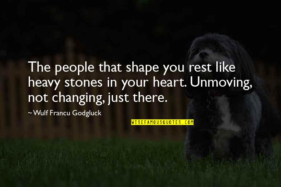 Unmoving Quotes By Wulf Francu Godgluck: The people that shape you rest like heavy