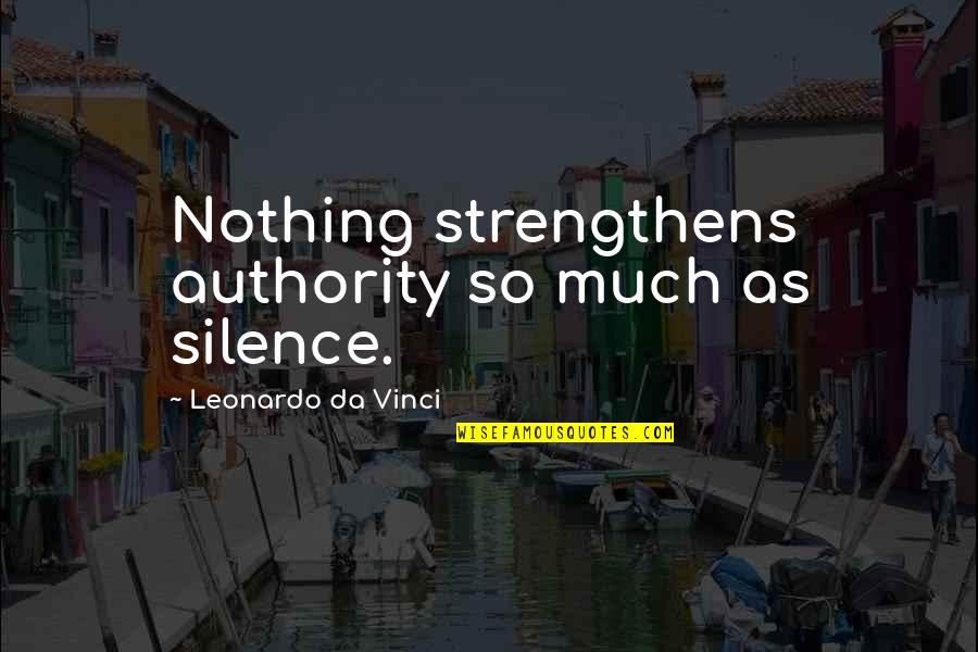 Unmuddle Quotes By Leonardo Da Vinci: Nothing strengthens authority so much as silence.