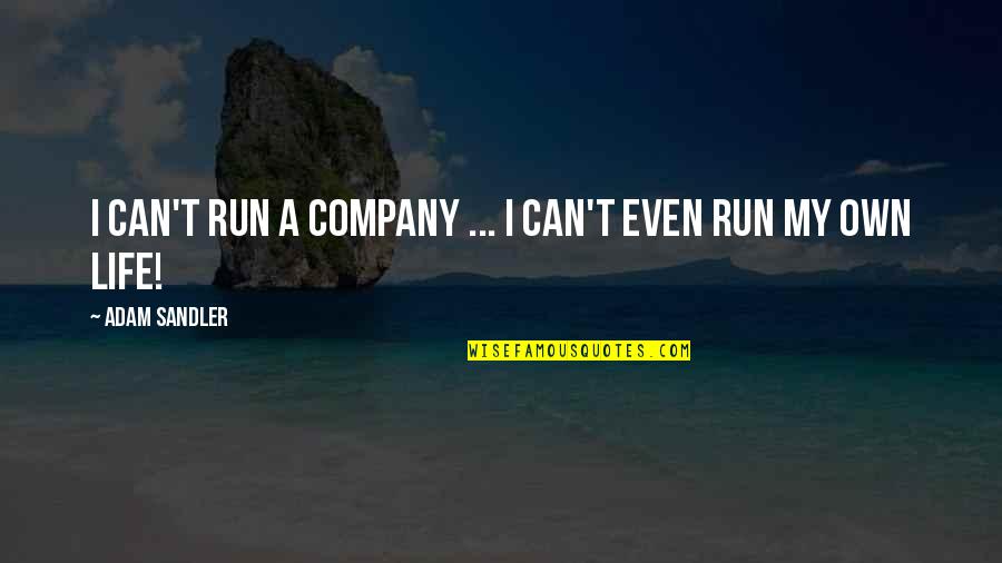 Unmuffled Quotes By Adam Sandler: I can't run a company ... I can't