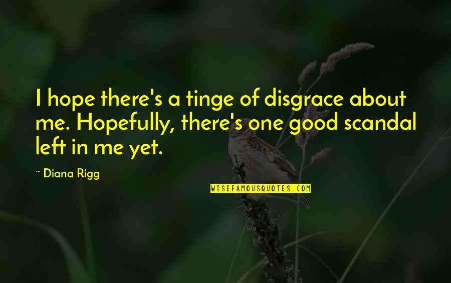 Unmulched Quotes By Diana Rigg: I hope there's a tinge of disgrace about