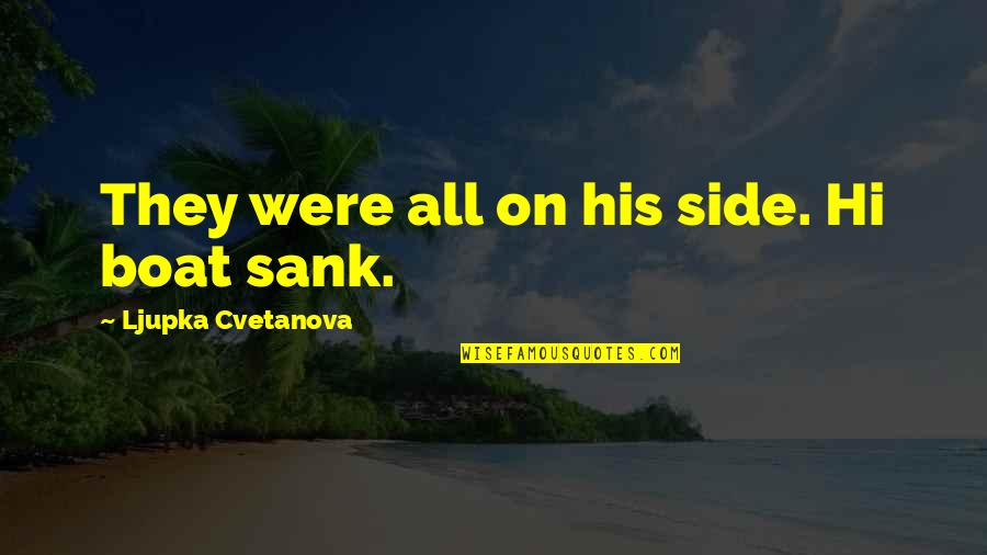 Unmulched Quotes By Ljupka Cvetanova: They were all on his side. Hi boat