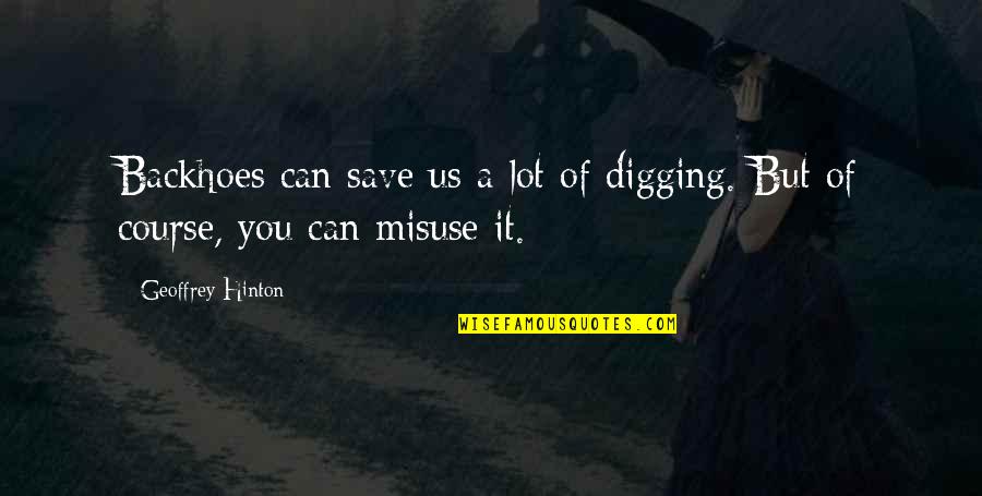 Unmusical Glabra Quotes By Geoffrey Hinton: Backhoes can save us a lot of digging.